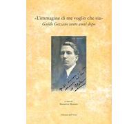 «L'immagine di me voglio che sia». Guido Gozzano cento anni dopo. Atti del Convegno
