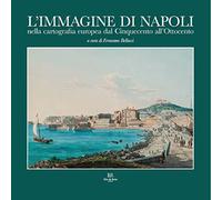 L'immagine di Napoli nella cartografia europea dal Cinquecento all’Ottocento. Ediz. italiana e inglese