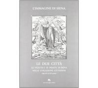 L'immagine di Siena. Le due città. Le vedute e le piante di Siena nelle collezioni cittadine (dal XV al XX secolo)