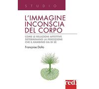 L'immagine inconscia del corpo. Come le relazioni affettive determinano la percezione che il bambino ha di sé