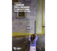 L'immagine per il paesaggio e l'architettura. Percorsi didattici per la sc...