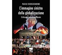 L'immagine sinistra della globalizzazione. Critica del radicalismo liberale