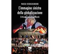 L'immagine sinistra della globalizzazione. Critica del radicalismo liberale