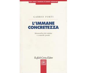 L'immane concretezza. Metamorfosi del crimine e controllo penale - Forti Gabrio