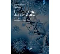L'immunologia delle malattie. Come il sistema immunitario influisce sulla nostra salute