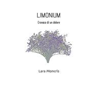 LIMONIUM Cronaca di un dolore di Lara Moncrìs, 2020, Youcanprint