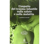 L'impatto del trauma infantile sulla salute e sulla malattia. L'epidemia nascosta
