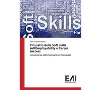 L'impatto delle Soft skills sull'Employability e Career success: L'importanza delle Competenze Trasversali