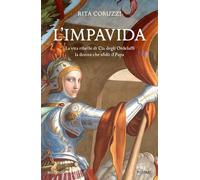 Libri Rita Coruzzi - L' Impavida. La Vita Ribelle Di Cia Degli Ordelaffi, La Don
