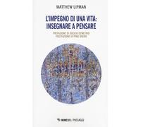 L'impegno di una vita: insegnare a pensare - Lipman Matthew