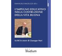 L' impegno educativo nella costruzione della vita buona. Scritti in onore di Giuseppe Mari