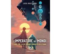 L'imperatore dei Mondi. Vol. 3: La più grande conquista dell'uomo