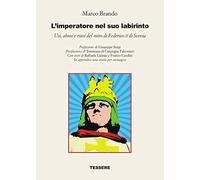 L' imperatore nel suo labirinto. Usi, abusi e riusi del mito di Federico II di Svevia