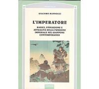 L'imperatore. Radici, evoluzione e attualità della funzione imperiale nel Giappone