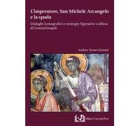 L'imperatore, san Michele Arcangelo e la spada. Dialoghi iconografici e strategie figurative a difesa di Costantinopoli