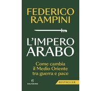 L'impero arabo. Come cambia il Medio Oriente tra guerra e pace -