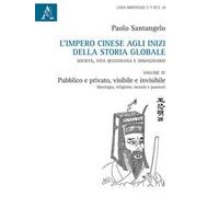 L'impero cinese agli inizi della storia globale. Società, vita quotidiana e immaginario. Vol. 4: Pubblico e privato, visibile e invisibile. Ideologia, religione, morale e passioni