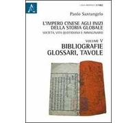 L'impero cinese agli inizi della storia globale. Società, vita quotidiana e immaginario. Vol. 5: Bibliografie, glossari, tavole