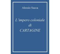 Libri Alessio Succa - L' Impero Coloniale Di Cartagine