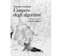 L'impero degli algoritmi - Grumbach Stéphane