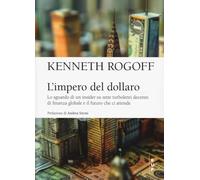 L'impero del dollaro. Lo sguardo di un insider su sette turbolenti decenni di finanza globale e il futuro che ci attende