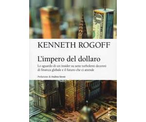 L'impero del dollaro. Lo sguardo di un insider su sette turbolenti decenni di finanza globale e il futuro che ci attende
