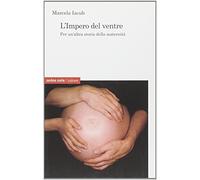 Iacub Marcela – L'impero del ventre – Per un'altra storia della maternità