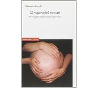 L'impero del ventre. Per un'altra storia della maternità - Iacub Marcela
