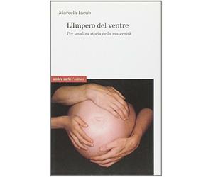 L'impero del ventre. Per un'altra storia della maternità - Iacub Marcela