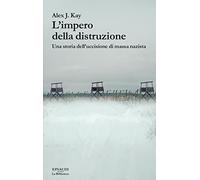 L'impero della distruzione. Una storia dell'uccisione di massa nazista - K...