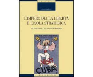 L'impero della libertà e l'isola strategica. Gli Stati Uniti e Cuba tra Ot...