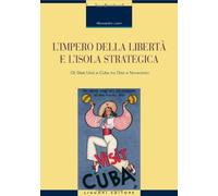 L'impero della libertà e l'isola strategica. Gli Stati Uniti e Cuba tra Otto e Novecento