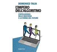 L' impero dell'algoritmo. L'intelligenza delle macchine e la forma del futuro