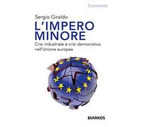 L'impero minore. Crisi industriale e crisi democratica nell'Unione europea...