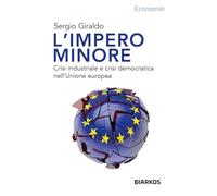 L'Impero Minore. Crisi Industriale E Crisi Democratica Nell'Unione Europea -