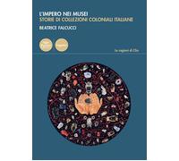 L'impero nei musei. Storie di collezioni coloniali italiane - [Pacini Editore]