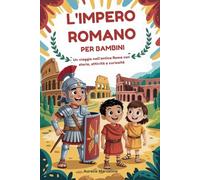 L'IMPERO ROMANO PER BAMBINI: Un viaggio nell'antica Roma con storie, attività e curiosità