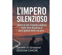 L'impero silenzioso: Dentro le reti criminali calabresi. Dalle fiere di paese ai porti globali della cocaina.