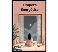 Limpeza Energética: Transformando Corpo, Mente, Emoções e Ambientes