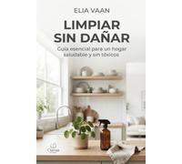 Limpiar sin dañar: Guía esencial para un hogar saludable y sin tóxicos