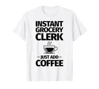 L'impiegato di drogheria istantanea Basta Aggiungere Il caffè Maglietta
