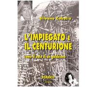 L'impiegato e il centurione. Come il volo di un gabbiano - Cabella Silvano