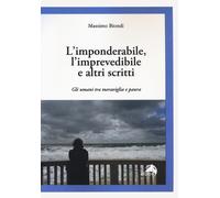 L'imponderabile, l'imprevedibile e altri scritti. Gli umani tra meraviglia...