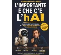 L'importante è che c'è l'hAI: Guida di sopravvivenza all'intelligenza artificiale per umani normali