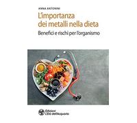 Libri Anna Antonini - L' Importanza Dei Metalli Nella Dieta. Benefici E Rischi P