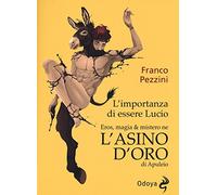 L'importanza di essere Lucio. Eros, magia e mistero ne «L'Asino d'oro» di Apuleio