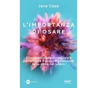L'importanza di osare. Cinque principi per realizzare pienamente il proprio potenziale nella vita e nel lavoro