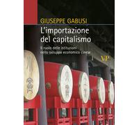 L'importazione del capitalismo. Il ruolo delle istituzioni nello sviluppo ...