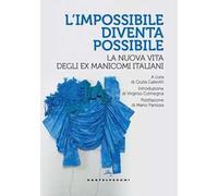 L'impossibile diventa possibile. La nuova vita degli ex manicomi italiani