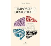 L'Impossible Démocratie: Comment nos instincts façonnent et déforment l'idéal politique